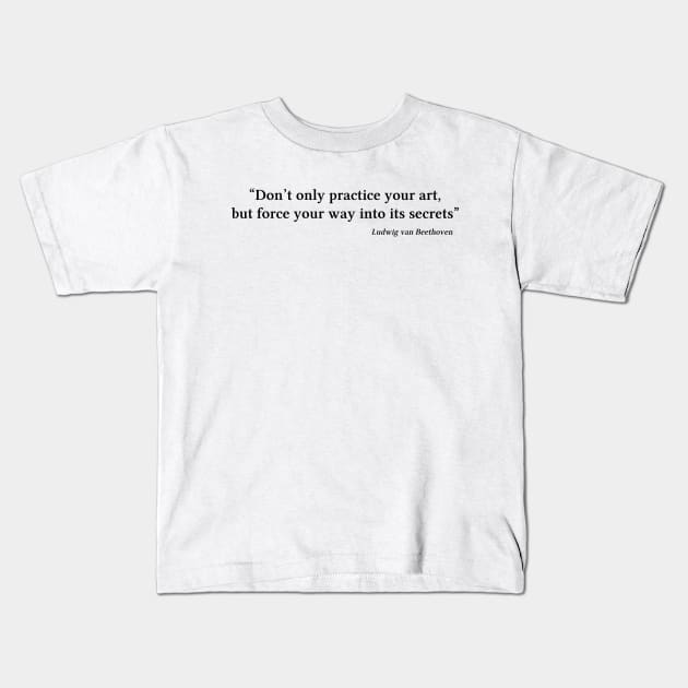 Beethoven quote | Black | Don’t only practice your art Kids T-Shirt by Musical design